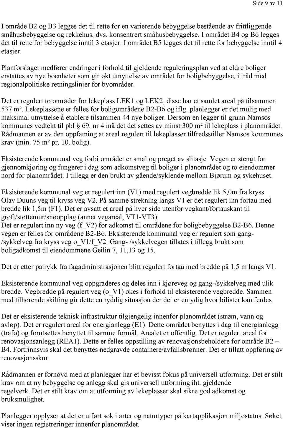 Planforslaget medfører endringer i forhold til gjeldende reguleringsplan ved at eldre boliger erstattes av nye boenheter som gir økt utnyttelse av området for boligbebyggelse, i tråd med