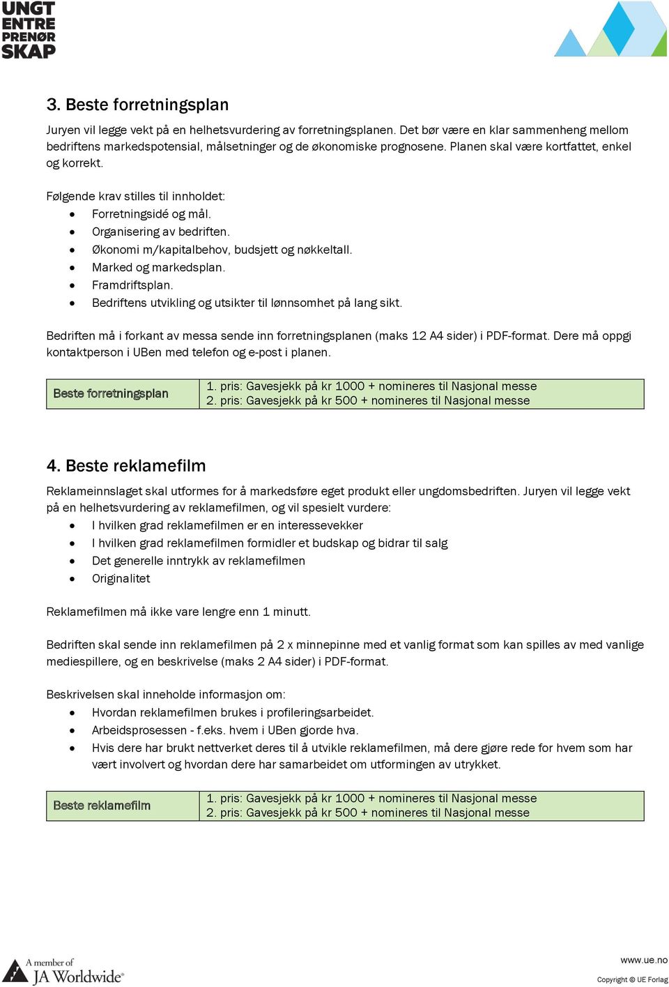 Følgende krav stilles til innholdet: Forretningsidé og mål. Organisering av bedriften. Økonomi m/kapitalbehov, budsjett og nøkkeltall. Marked og markedsplan. Framdriftsplan.