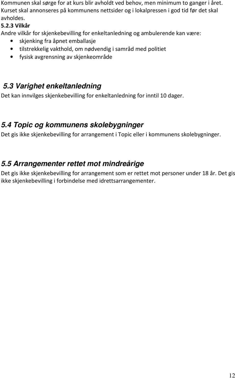 skjenkeområde 5.3 Varighet enkeltanledning Det kan innvilges skjenkebevilling for enkeltanledning for inntil 10 dager. 5.4 Topic og kommunens skolebygninger Det gis ikke skjenkebevilling for arrangement i Topic eller i kommunens skolebygninger.