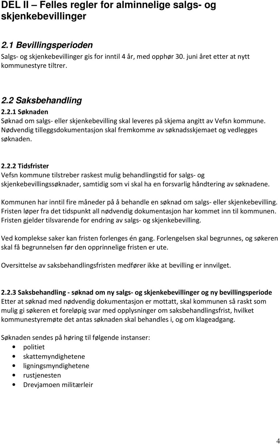 Nødvendig tilleggsdokumentasjon skal fremkomme av søknadsskjemaet og vedlegges søknaden. 2.