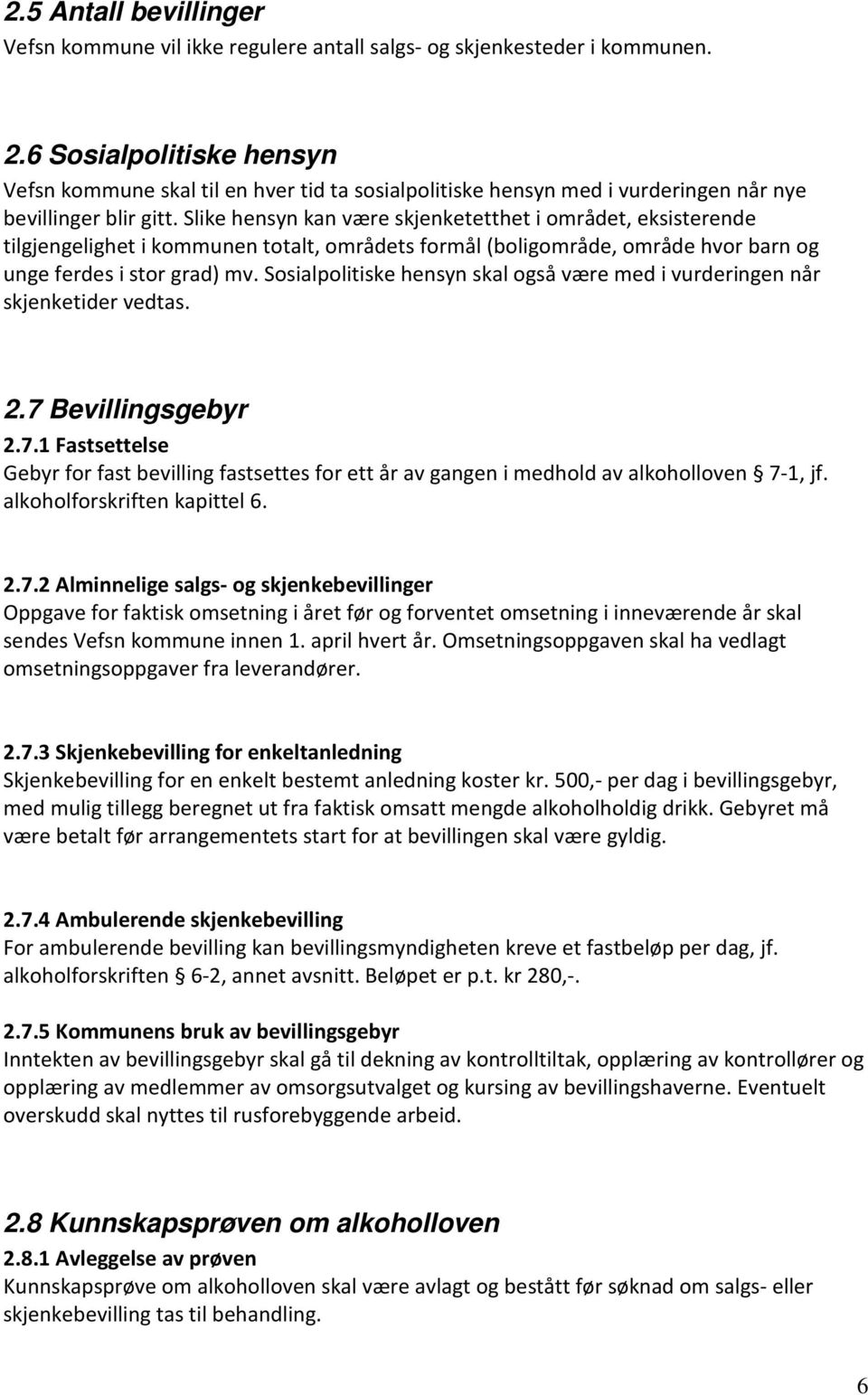 Slike hensyn kan være skjenketetthet i området, eksisterende tilgjengelighet i kommunen totalt, områdets formål (boligområde, område hvor barn og unge ferdes i stor grad) mv.