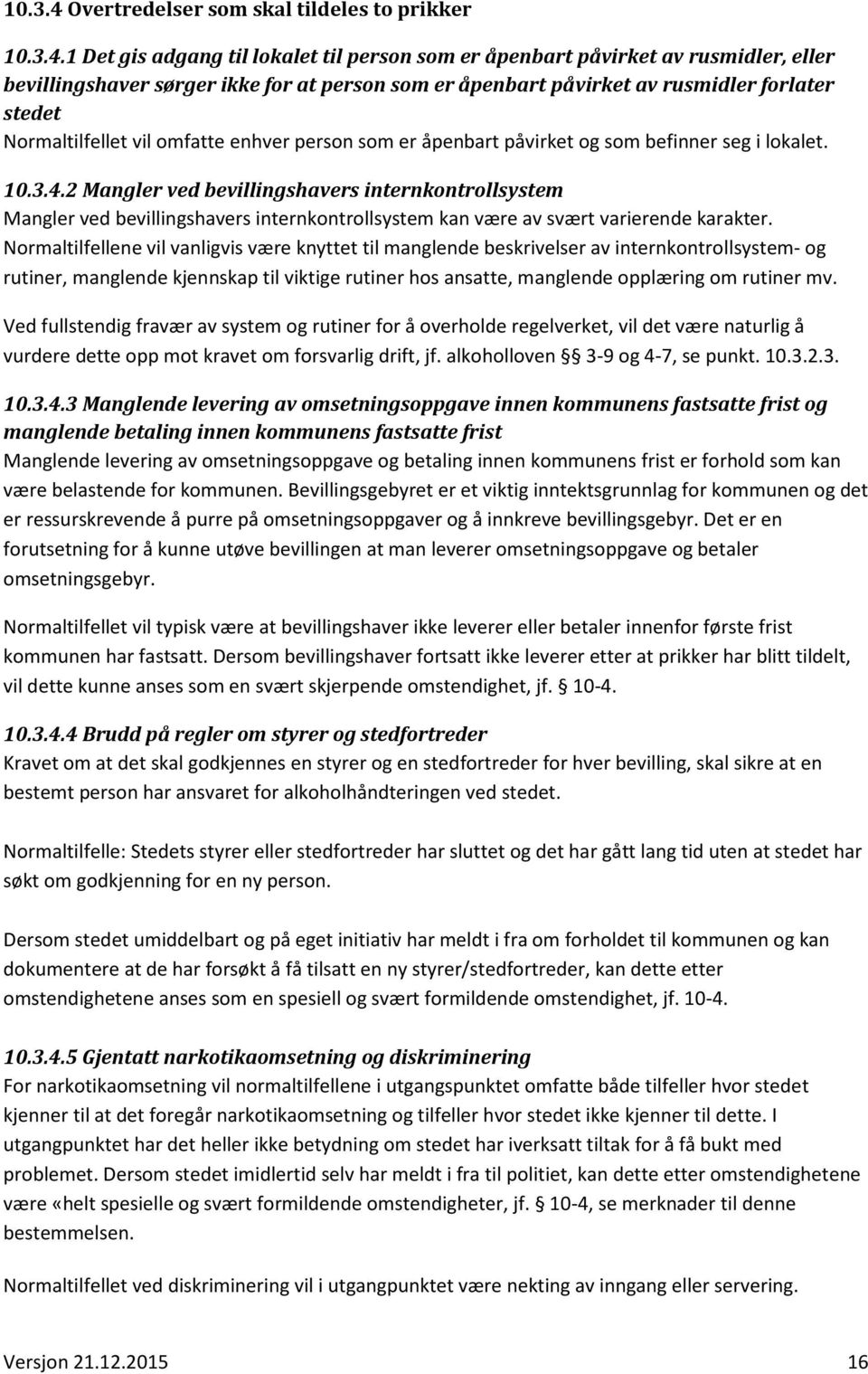 1 Det gis adgang til lokalet til person som er åpenbart påvirket av rusmidler, eller bevillingshaver sørger ikke for at person som er åpenbart påvirket av rusmidler forlater stedet Normaltilfellet