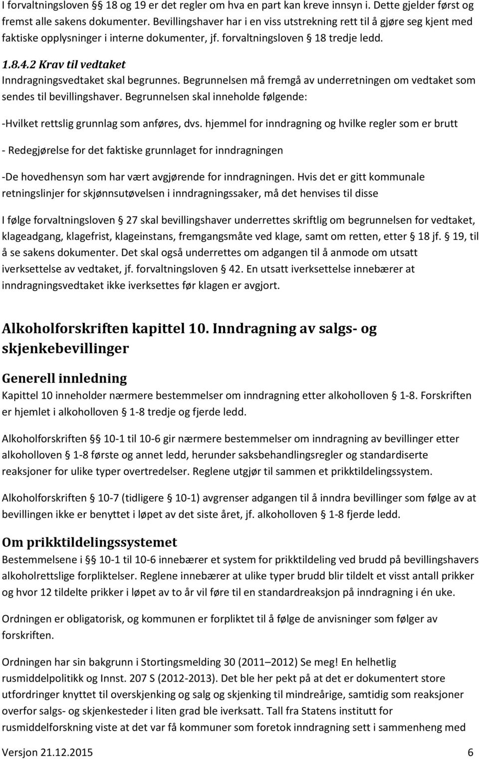 2 Krav til vedtaket Inndragningsvedtaket skal begrunnes. Begrunnelsen må fremgå av underretningen om vedtaket som sendes til bevillingshaver.