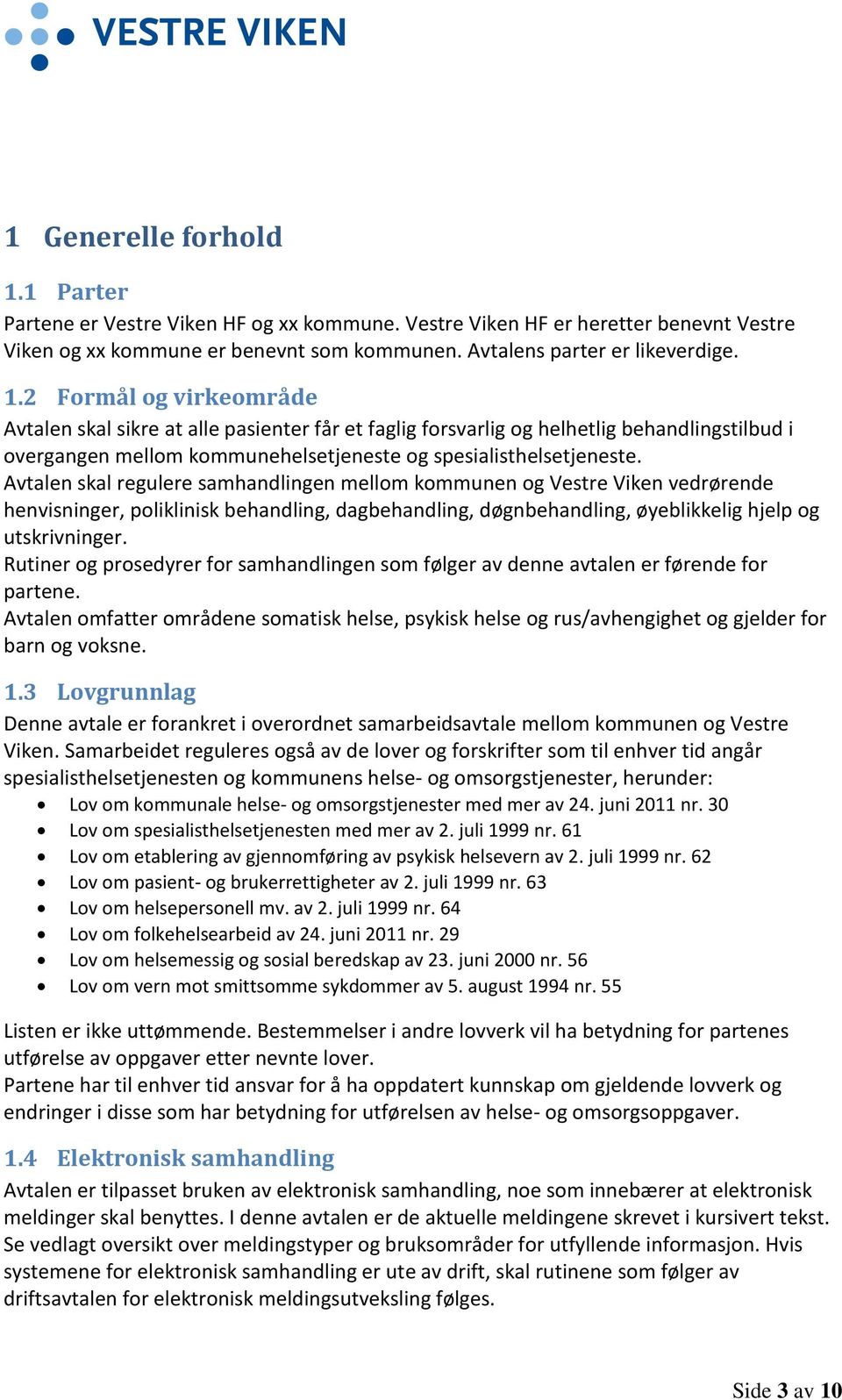 2 Formål og virkeområde Avtalen skal sikre at alle pasienter får et faglig forsvarlig og helhetlig behandlingstilbud i overgangen mellom kommunehelsetjeneste og spesialisthelsetjeneste.