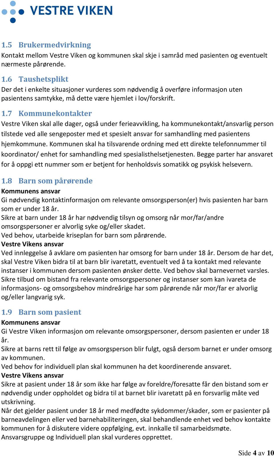 7 Kommunekontakter Vestre Viken skal alle dager, også under ferieavvikling, ha kommunekontakt/ansvarlig person tilstede ved alle sengeposter med et spesielt ansvar for samhandling med pasientens