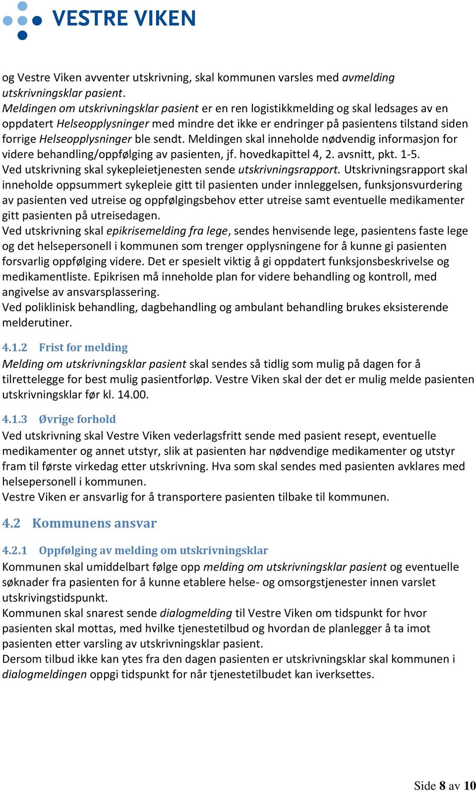 Helseopplysninger ble sendt. Meldingen skal inneholde nødvendig informasjon for videre behandling/oppfølging av pasienten, jf. hovedkapittel 4, 2. avsnitt, pkt. 1-5.