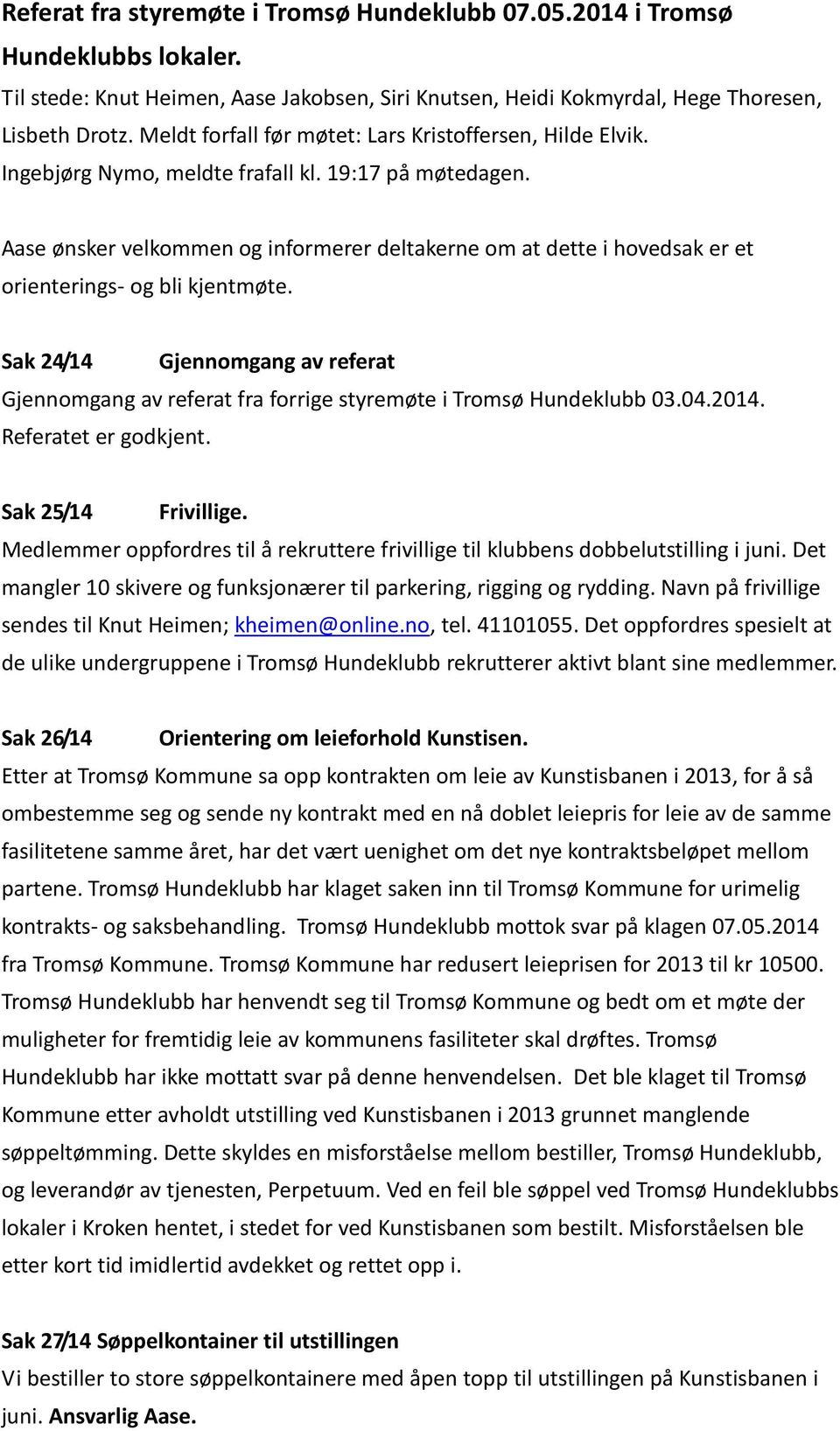 Aase ønsker velkommen og informerer deltakerne om at dette i hovedsak er et orienterings- og bli kjentmøte.