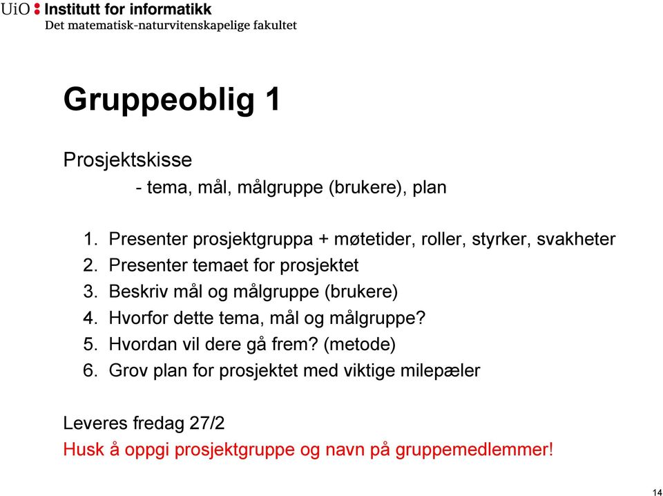 Beskriv mål og målgruppe (brukere) 4. Hvorfor dette tema, mål og målgruppe? 5. Hvordan vil dere gå frem?