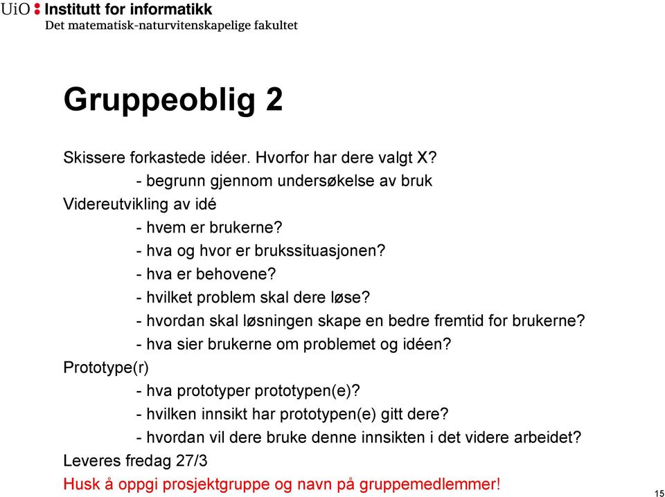 - hva er behovene? Leveres fredag 27/3 - hvilket problem skal dere løse? - hvordan skal løsningen skape en bedre fremtid for brukerne?