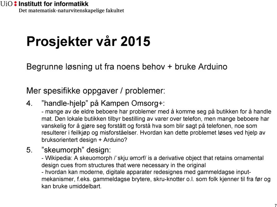 Den lokale butikken tilbyr bestilling av varer over telefon, men mange beboere har vanskelig for å gjøre seg forstått og forstå hva som blir sagt på telefonen, noe som resulterer i feilkjøp og