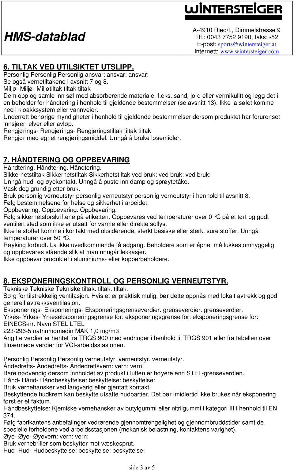 sand, jord eller vermikulitt og legg det i en beholder for håndtering i henhold til gjeldende bestemmelser (se avsnitt 13). Ikke la sølet komme ned i kloakksystem eller vannveier.