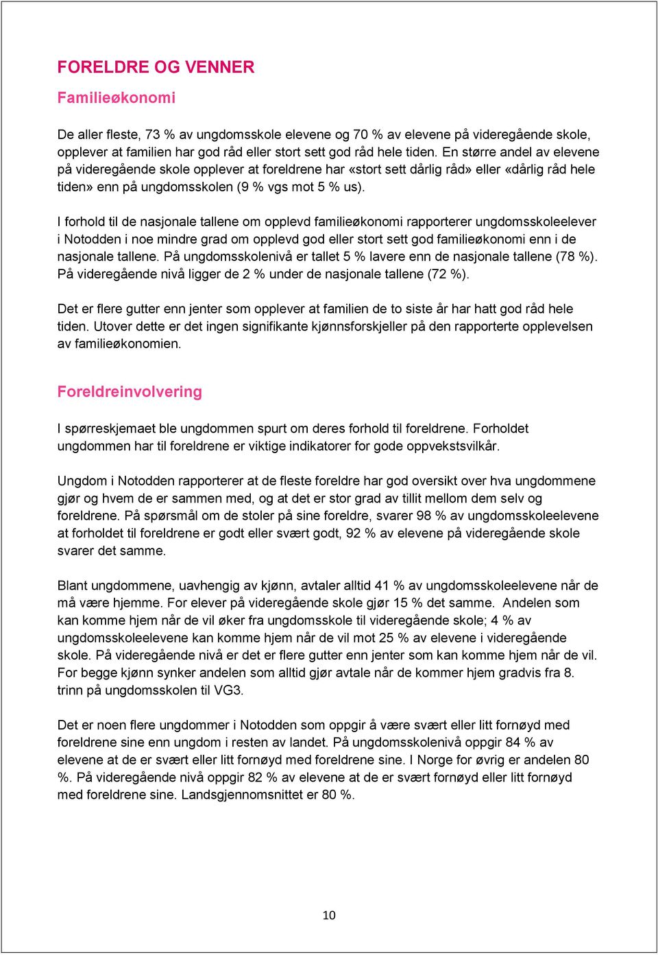 I forhold til de nasjonale tallene om opplevd familieøkonomi rapporterer ungdomsskoleelever i Notodden i noe mindre grad om opplevd god eller stort sett god familieøkonomi enn i de nasjonale tallene.