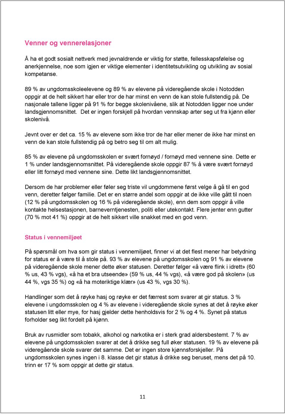 89 % av ungdomsskoleelevene og 89 % av elevene på videregående skole i Notodden oppgir at de helt sikkert har eller tror de har minst en venn de kan stole fullstendig på.