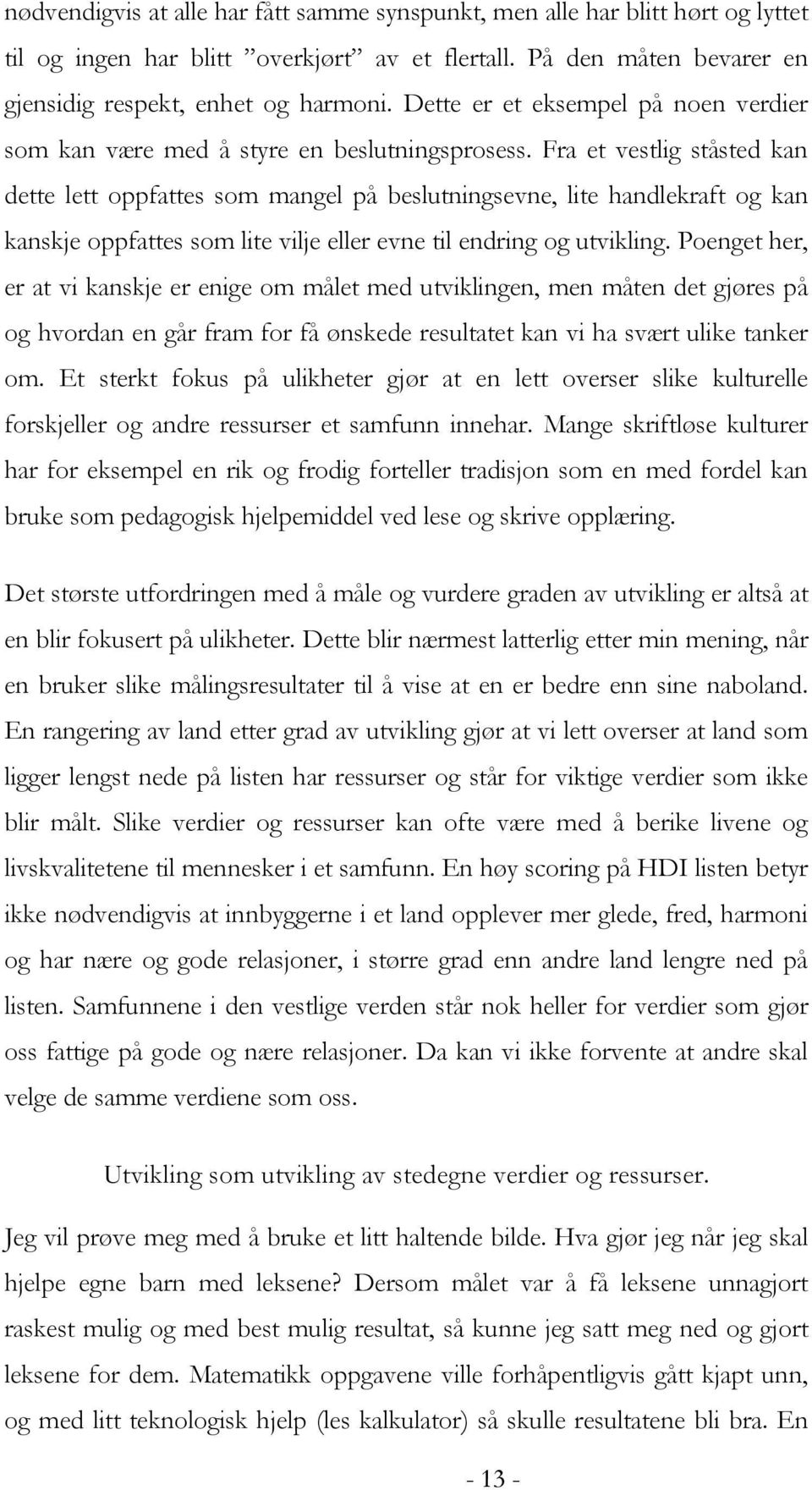 Fra et vestlig ståsted kan dette lett oppfattes som mangel på beslutningsevne, lite handlekraft og kan kanskje oppfattes som lite vilje eller evne til endring og utvikling.