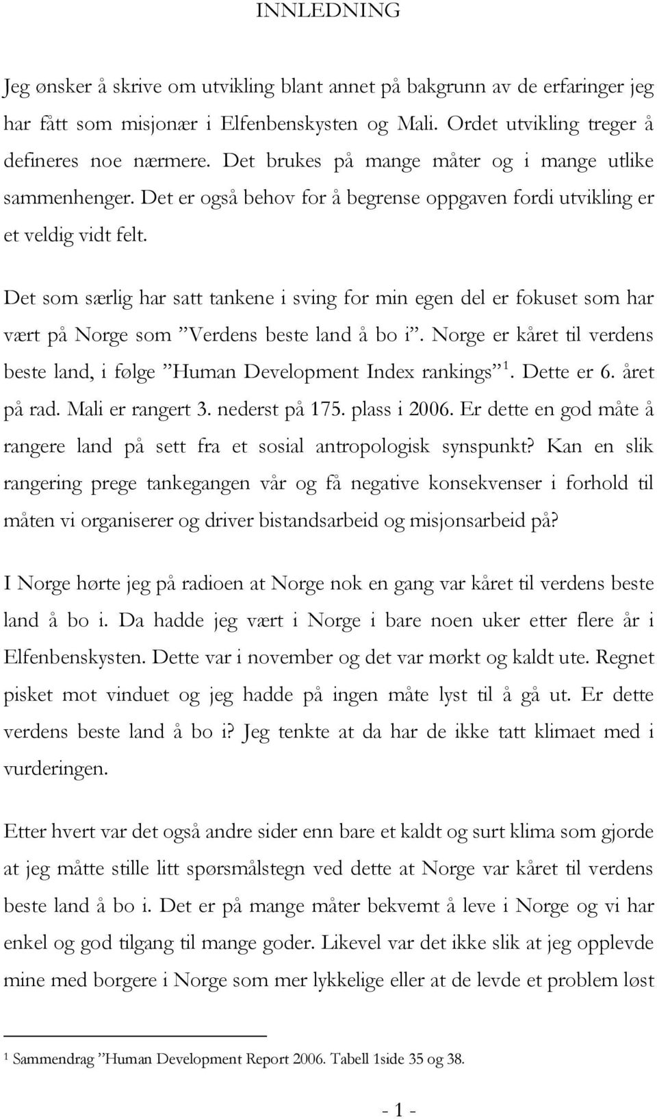 Det som særlig har satt tankene i sving for min egen del er fokuset som har vært på Norge som Verdens beste land å bo i.