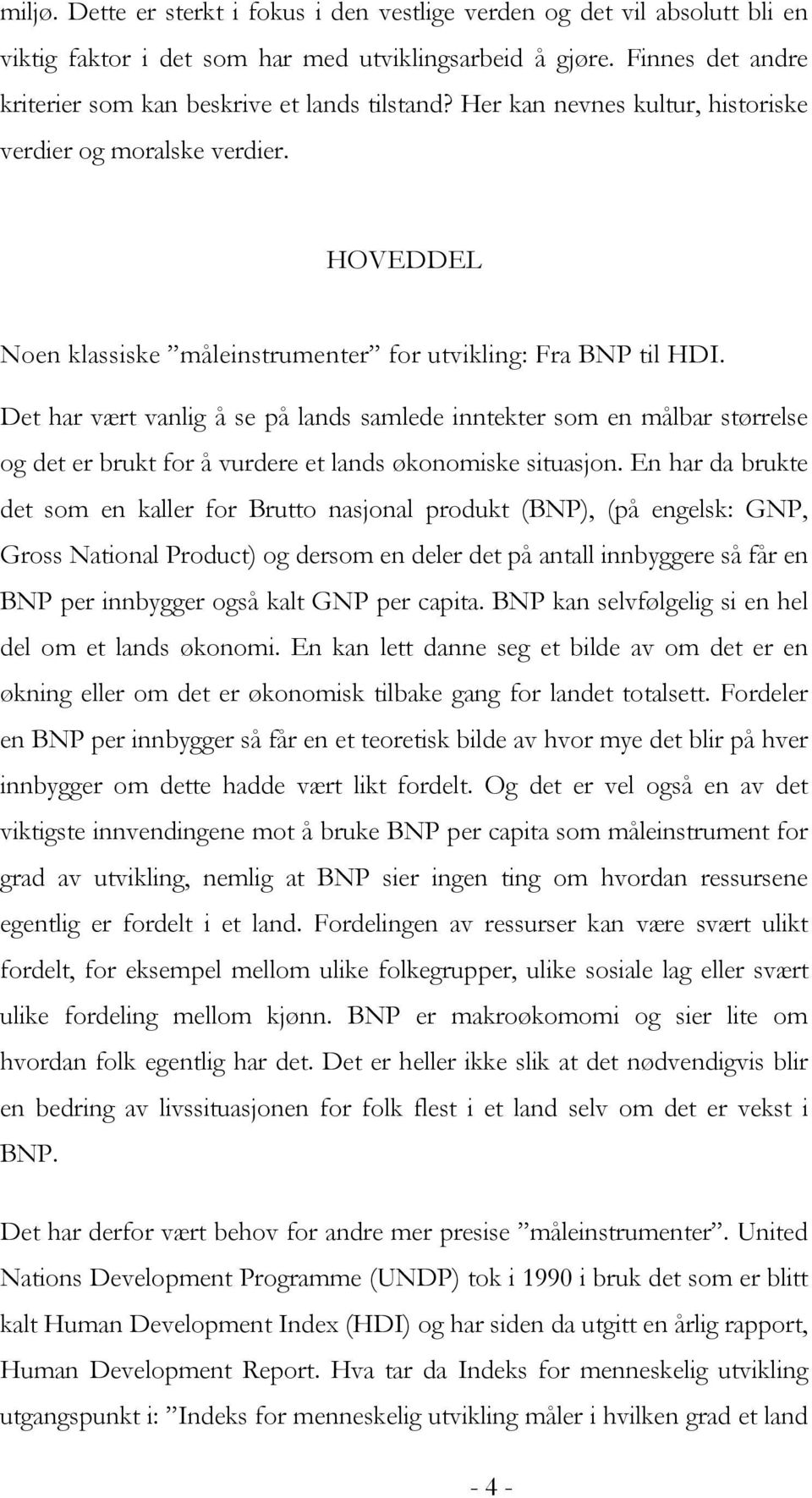 Det har vært vanlig å se på lands samlede inntekter som en målbar størrelse og det er brukt for å vurdere et lands økonomiske situasjon.