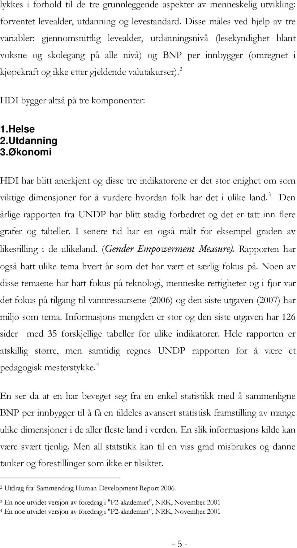 gjeldende valutakurser). 2 HDI bygger altså på tre komponenter: 1.Helse 2.Utdanning 3.