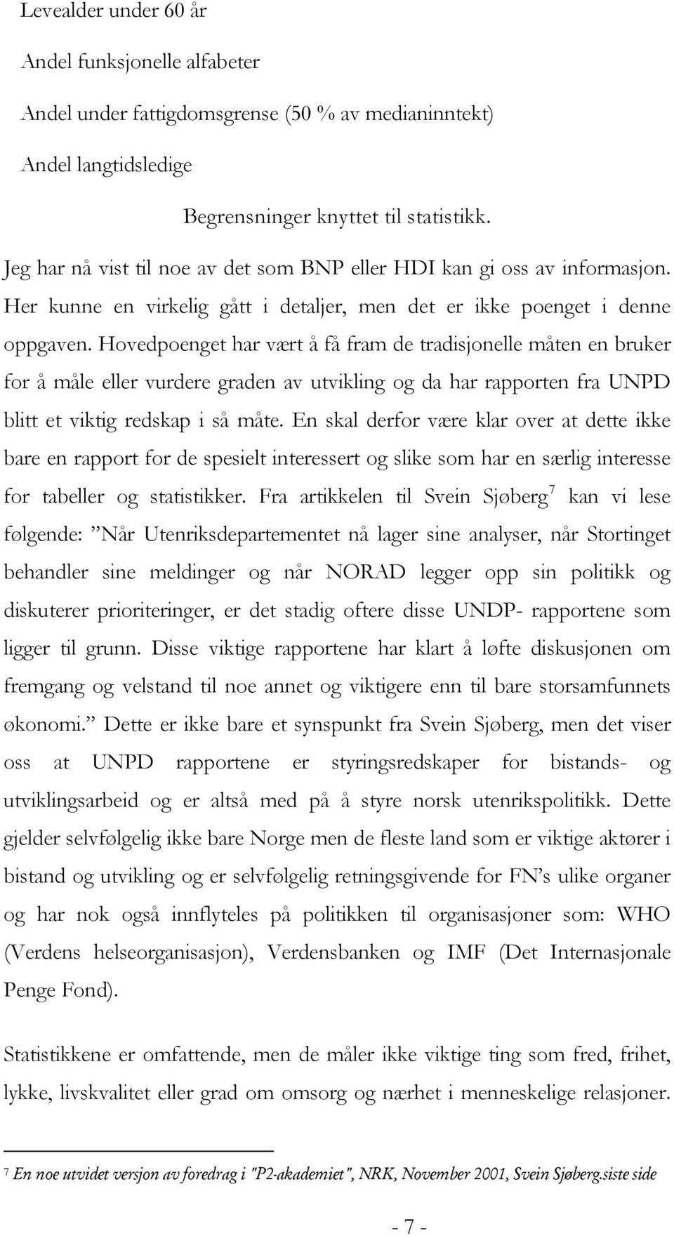 Hovedpoenget har vært å få fram de tradisjonelle måten en bruker for å måle eller vurdere graden av utvikling og da har rapporten fra UNPD blitt et viktig redskap i så måte.