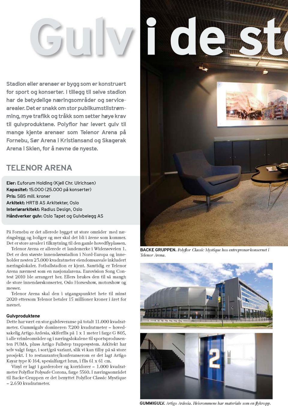 Polyflor har levert gulv til mange kjente arenaer som Telenor Arena på Fornebu, Sør Arena i Kristiansand og Skagerak Arena i Skien, for å nevne de nyeste.
