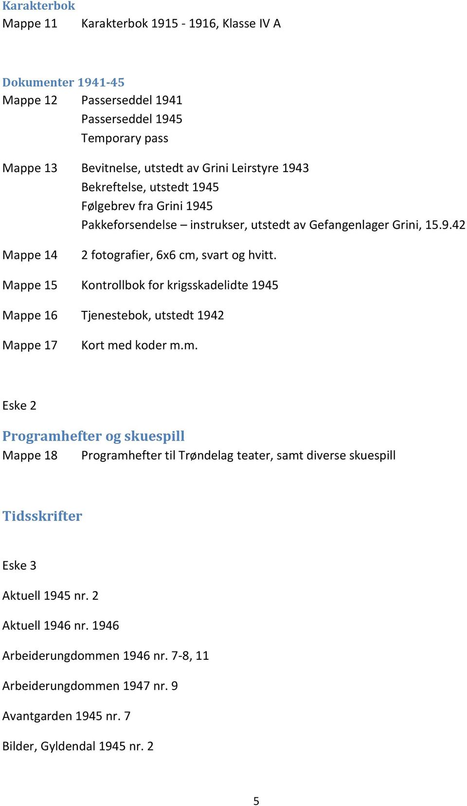 Mappe 15 Kontrollbok for krigsskadelidte 1945 Mappe 16 Tjenestebok, utstedt 1942 Mappe 17 Kort me