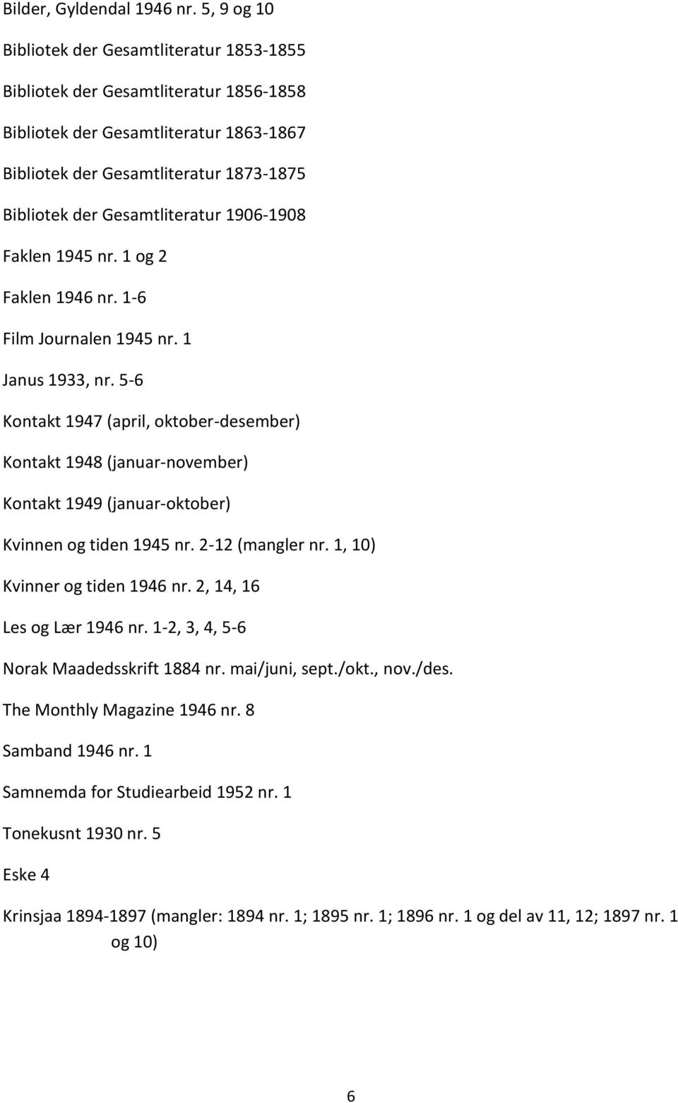 Gesamtliteratur 1906-1908 Faklen 1945 nr. 1 og 2 Faklen 1946 nr. 1-6 Film Journalen 1945 nr. 1 Janus 1933, nr.