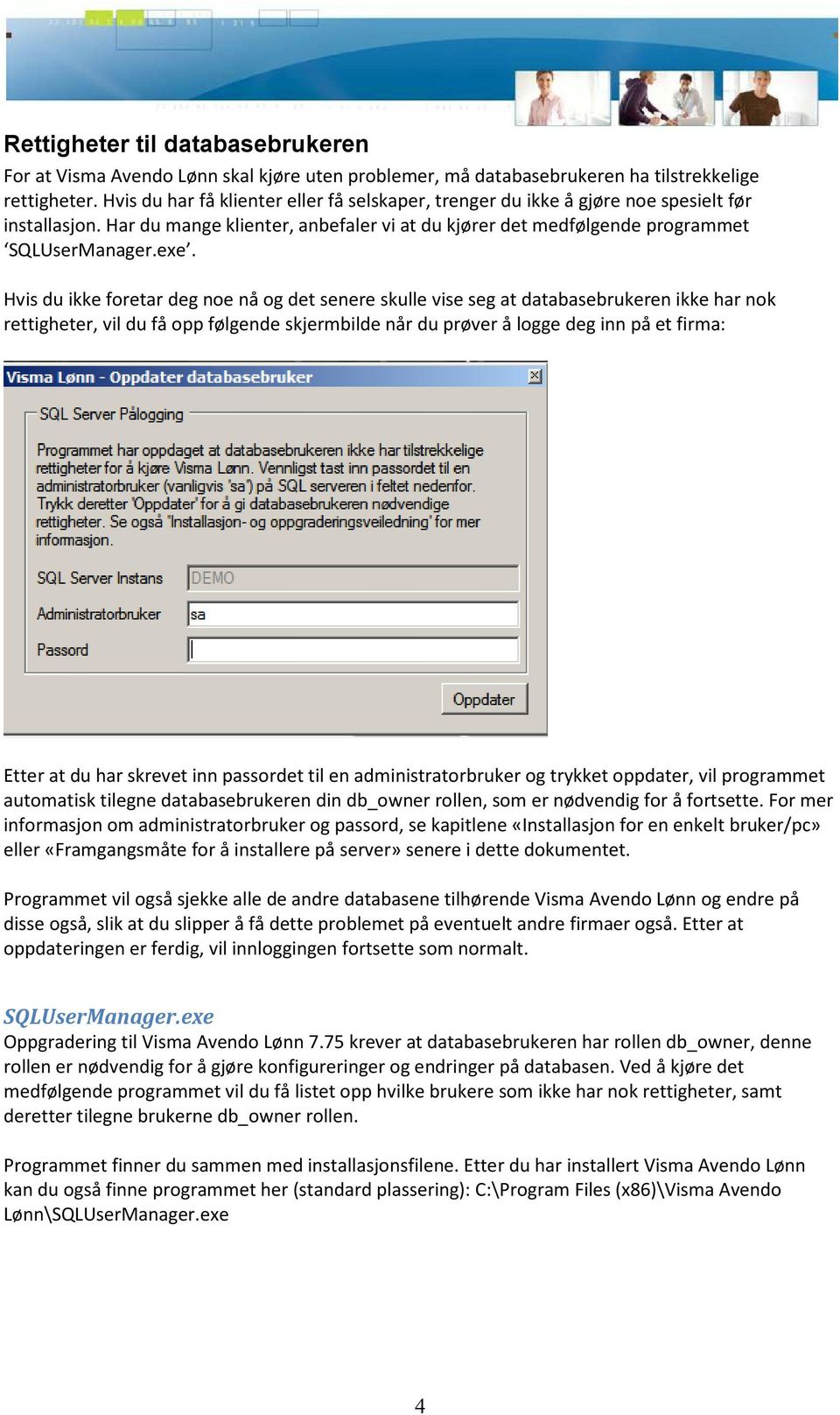 Hvis du ikke foretar deg noe nå og det senere skulle vise seg at databasebrukeren ikke har nok rettigheter, vil du få opp følgende skjermbilde når du prøver å logge deg inn på et firma: Etter at du