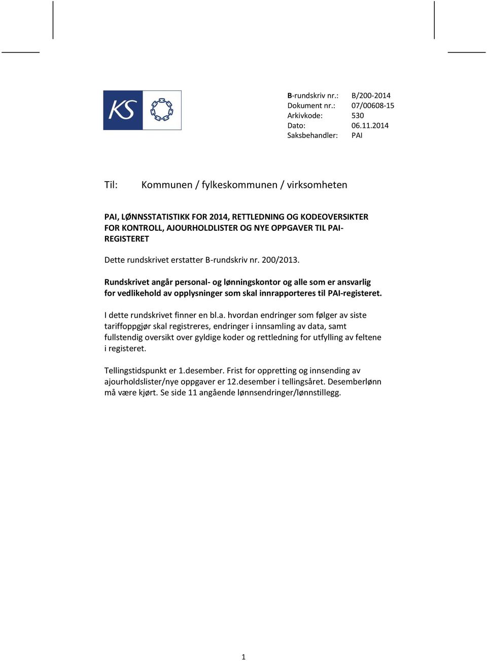 Dette rundskrivet erstatter B-rundskriv nr. 200/2013. Rundskrivet angår personal- og lønningskontor og alle som er ansvarlig for vedlikehold av opplysninger som skal innrapporteres til PAI-registeret.