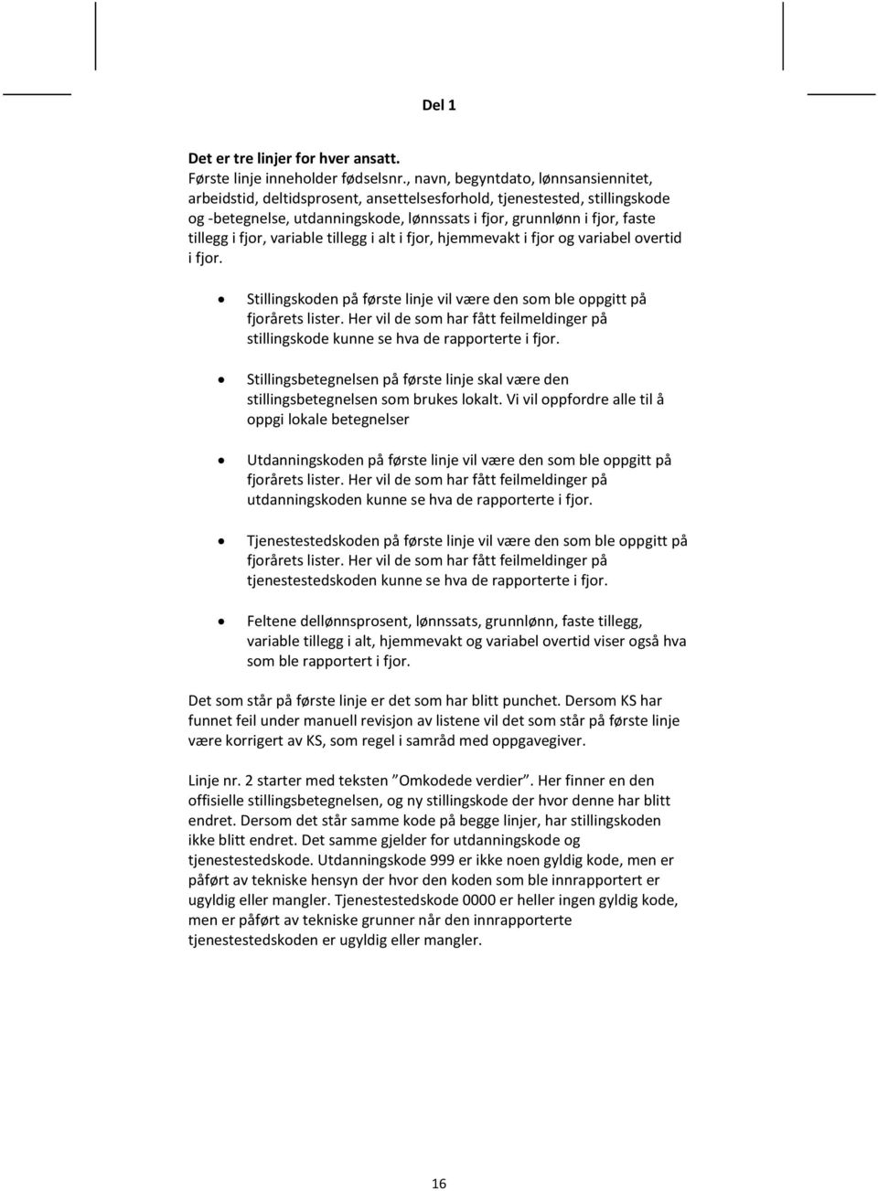 fjor, variable tillegg i alt i fjor, hjemmevakt i fjor og variabel overtid i fjor. Stillingskoden på første linje vil være den som ble oppgitt på fjorårets lister.