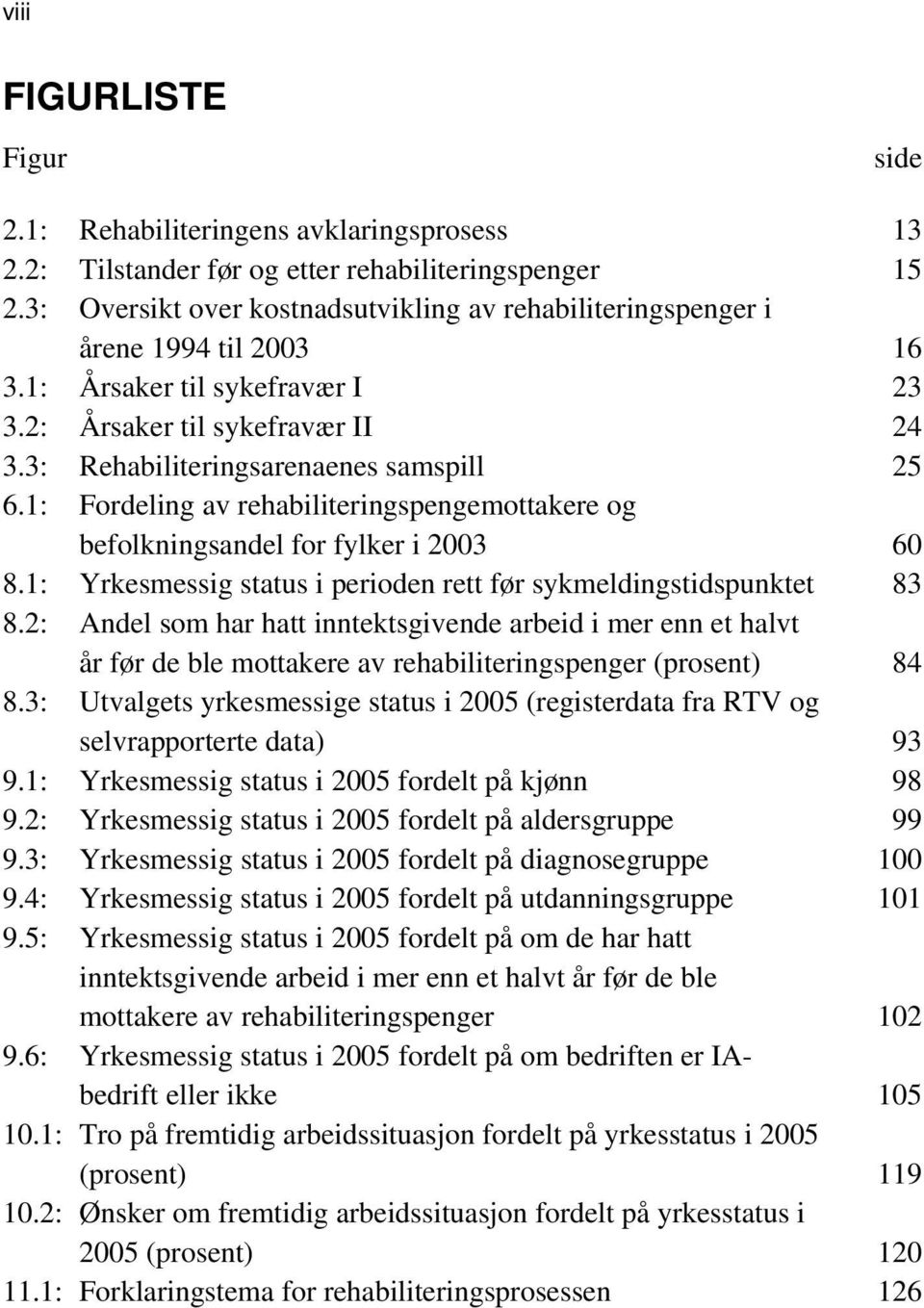 1: Fordeling av rehabiliteringspengemottakere og befolkningsandel for fylker i 2003 60 8.1: Yrkesmessig status i perioden rett før sykmeldingstidspunktet 83 8.