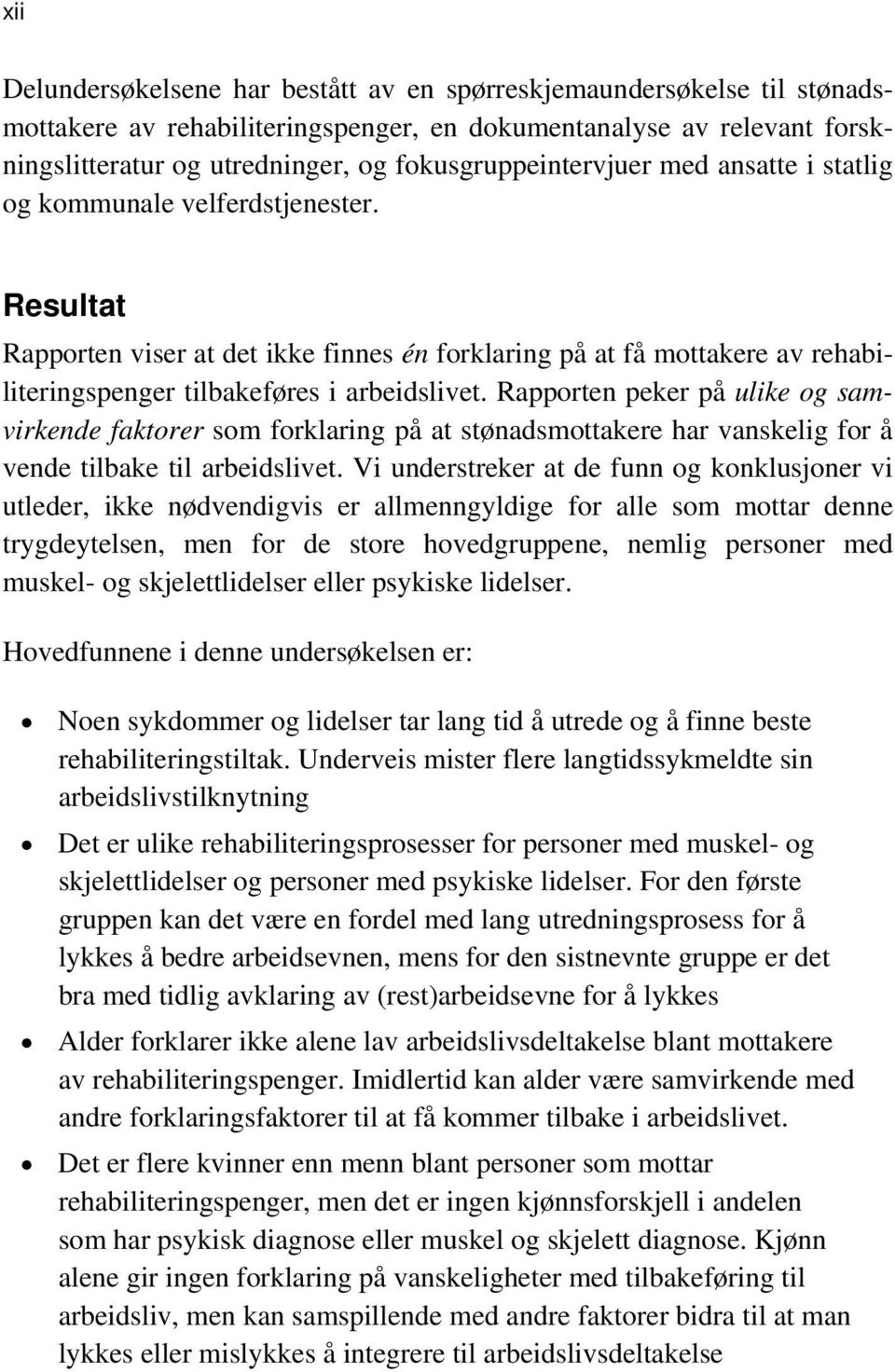 Resultat Rapporten viser at det ikke finnes én forklaring på at få mottakere av rehabiliteringspenger tilbakeføres i arbeidslivet.