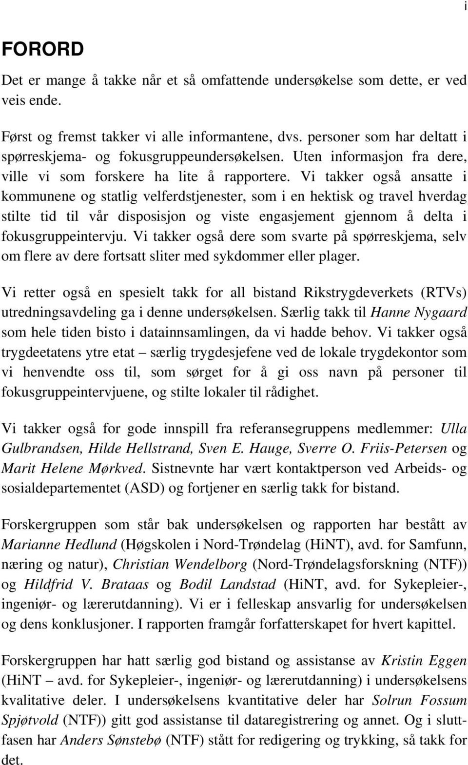 Vi takker også ansatte i kommunene og statlig velferdstjenester, som i en hektisk og travel hverdag stilte tid til vår disposisjon og viste engasjement gjennom å delta i fokusgruppeintervju.