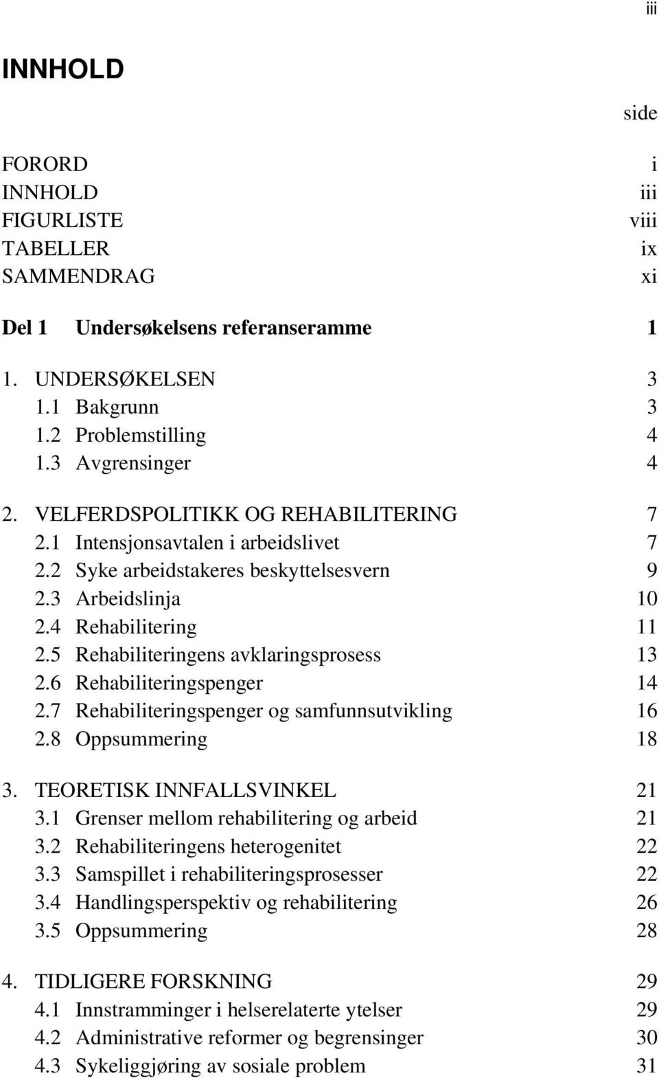 5 Rehabiliteringens avklaringsprosess 13 2.6 Rehabiliteringspenger 14 2.7 Rehabiliteringspenger og samfunnsutvikling 16 2.8 Oppsummering 18 3. TEORETISK INNFALLSVINKEL 21 3.