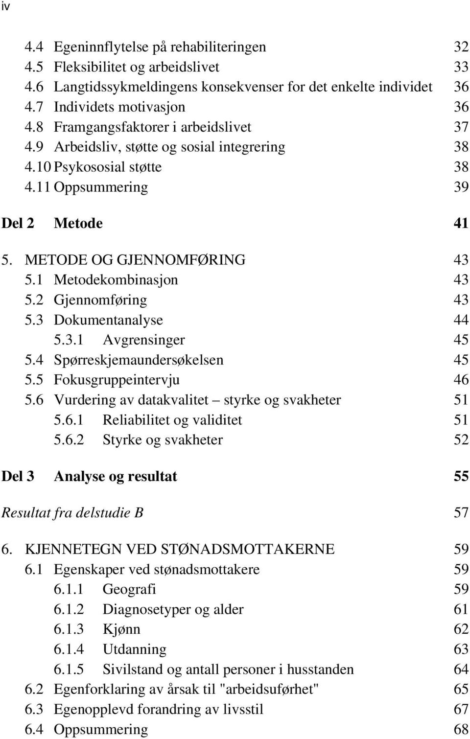 1 Metodekombinasjon 43 5.2 Gjennomføring 43 5.3 Dokumentanalyse 44 5.3.1 Avgrensinger 45 5.4 Spørreskjemaundersøkelsen 45 5.5 Fokusgruppeintervju 46 5.