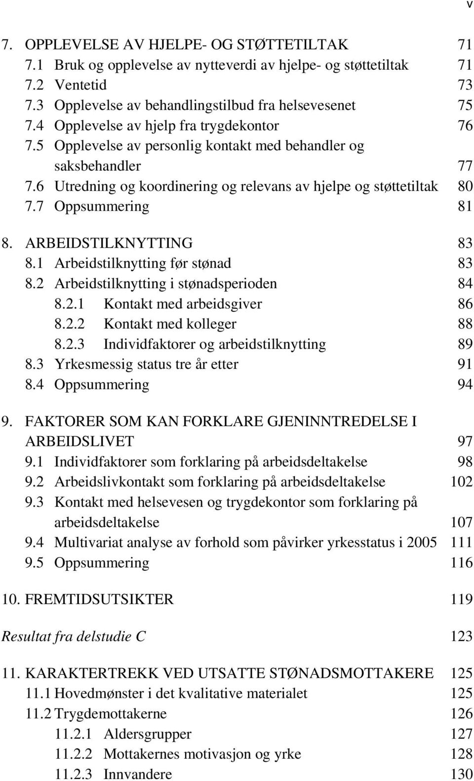 7 Oppsummering 81 8. ARBEIDSTILKNYTTING 83 8.1 Arbeidstilknytting før stønad 83 8.2 Arbeidstilknytting i stønadsperioden 84 8.2.1 Kontakt med arbeidsgiver 86 8.2.2 Kontakt med kolleger 88 8.2.3 Individfaktorer og arbeidstilknytting 89 8.