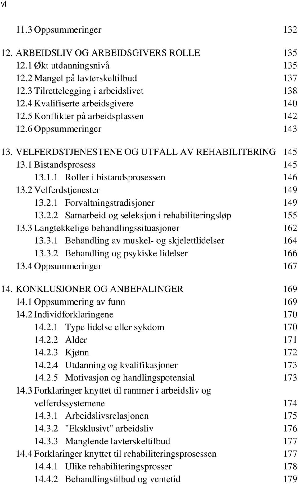 2 Velferdstjenester 149 13.2.1 Forvaltningstradisjoner 149 13.2.2 Samarbeid og seleksjon i rehabiliteringsløp 155 13.3 Langtekkelige behandlingssituasjoner 162 13.3.1 Behandling av muskel- og skjelettlidelser 164 13.