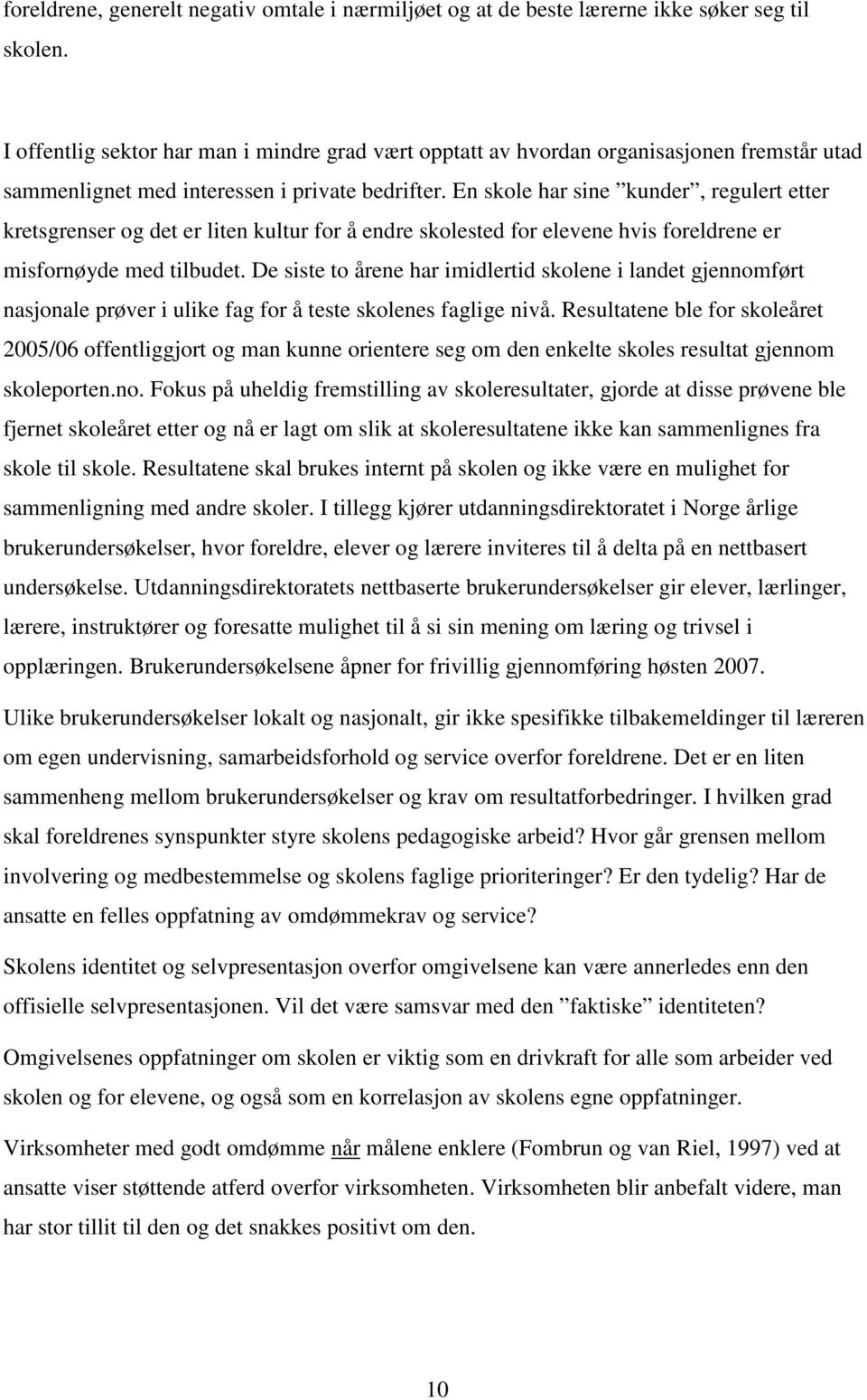 En skole har sine kunder, regulert etter kretsgrenser og det er liten kultur for å endre skolested for elevene hvis foreldrene er misfornøyde med tilbudet.