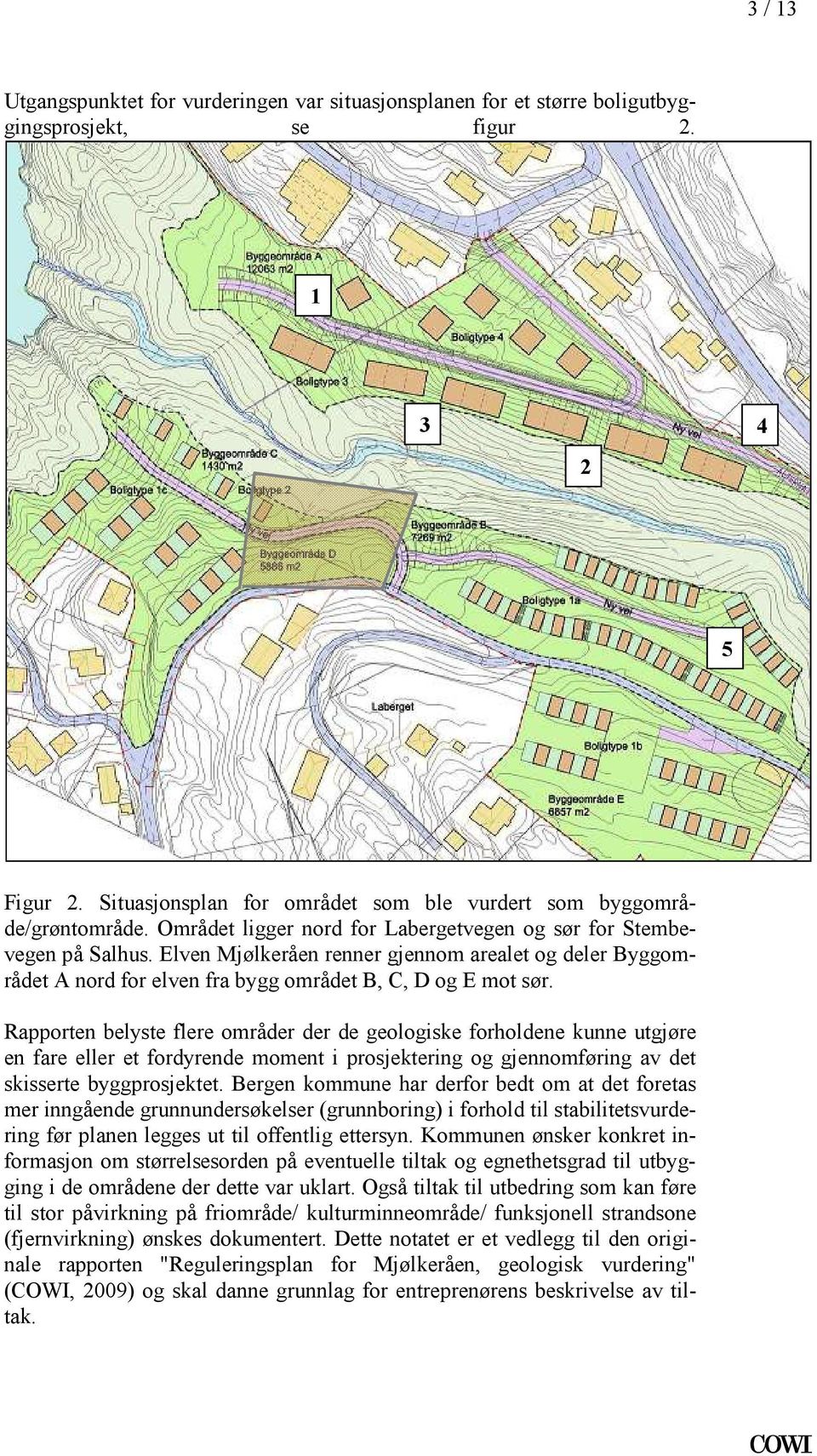 belyste flere områder der de geologiske forholdene kunne utgjøre en fare eller et fordyrende moment i prosjektering og gjennomføring av det skisserte byggprosjektet Bergen kommune har derfor bedt om