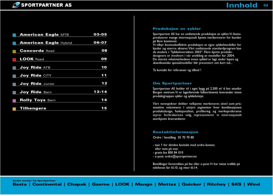 Vi tilbyr kostnadseffektiv produksjon av egne sykkelmodeller for kjeder og størrre aktører.vårt omfattende standardprogram kan du studere i Sykkeloversikten 2003.