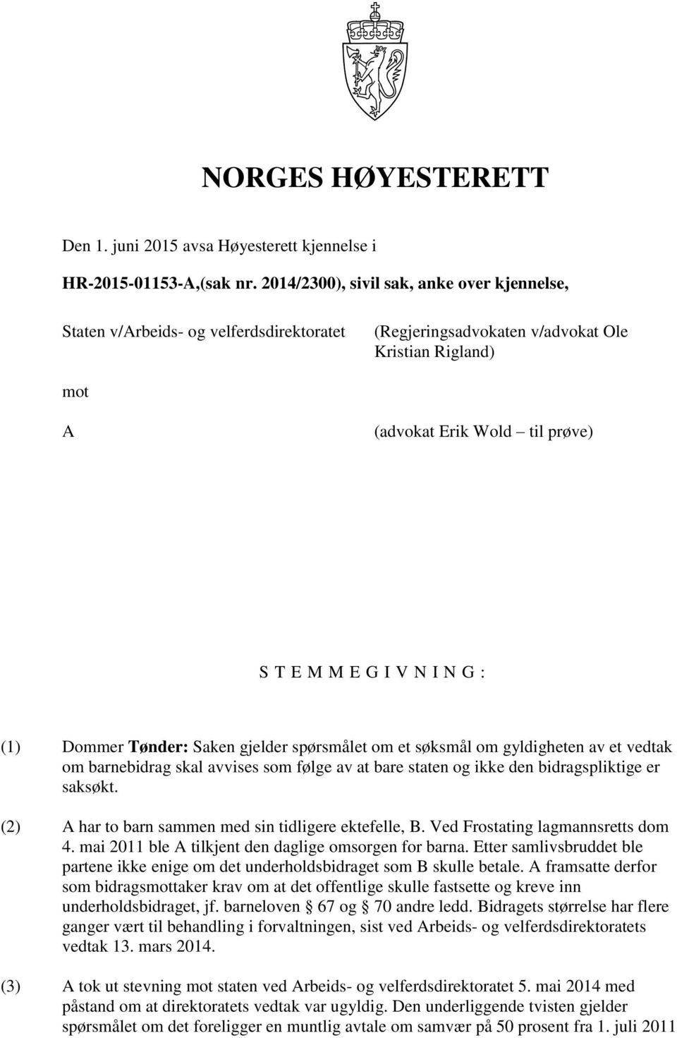 G : (1) Dommer Tønder: Saken gjelder spørsmålet om et søksmål om gyldigheten av et vedtak om barnebidrag skal avvises som følge av at bare staten og ikke den bidragspliktige er saksøkt.