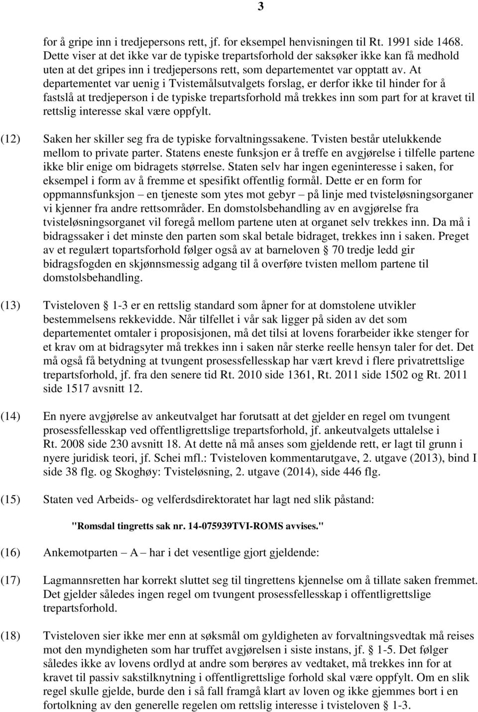 At departementet var uenig i Tvistemålsutvalgets forslag, er derfor ikke til hinder for å fastslå at tredjeperson i de typiske trepartsforhold må trekkes inn som part for at kravet til rettslig