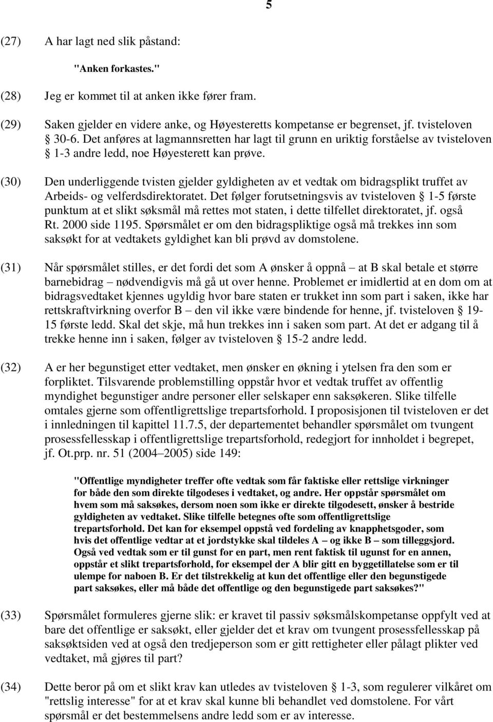 (30) Den underliggende tvisten gjelder gyldigheten av et vedtak om bidragsplikt truffet av Arbeids- og velferdsdirektoratet.