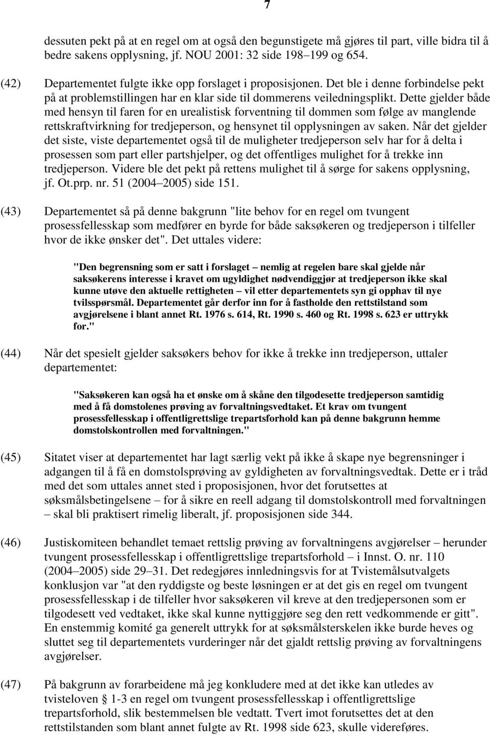 Dette gjelder både med hensyn til faren for en urealistisk forventning til dommen som følge av manglende rettskraftvirkning for tredjeperson, og hensynet til opplysningen av saken.