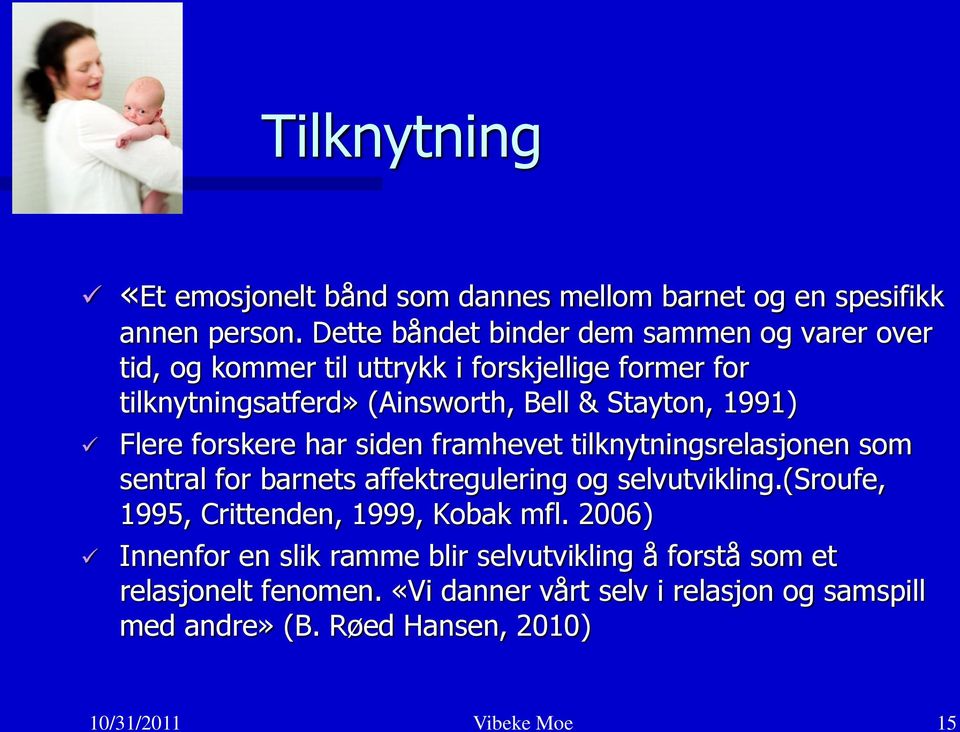 1991) Flere forskere har siden framhevet tilknytningsrelasjonen som sentral for barnets affektregulering og selvutvikling.