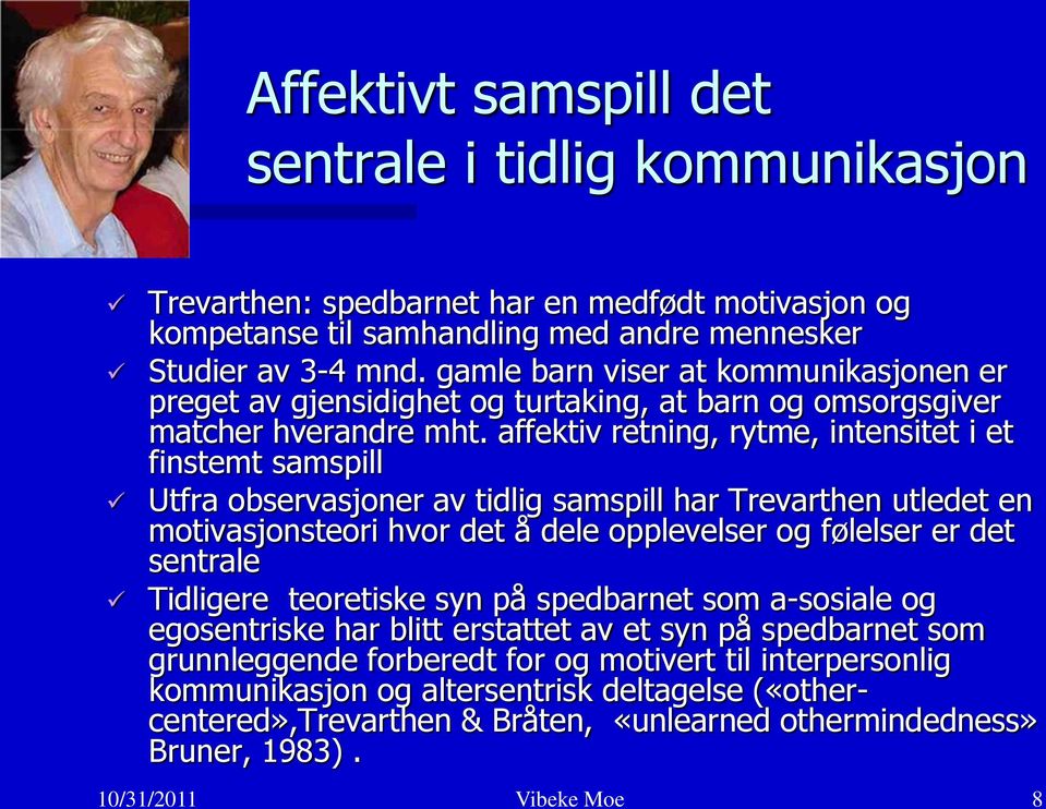 affektiv retning, rytme, intensitet i et finstemt samspill Utfra observasjoner av tidlig samspill har Trevarthen utledet en motivasjonsteori hvor det å dele opplevelser og følelser er det sentrale