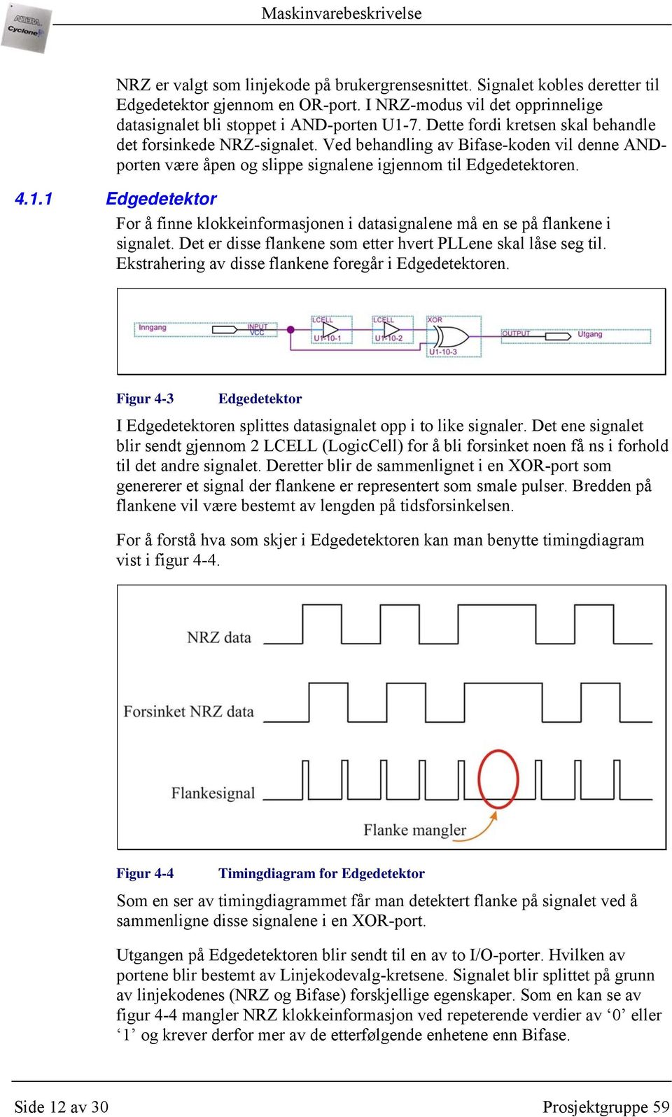 1 Edgedetektor For å finne klokkeinformasjonen i datasignalene må en se på flankene i signalet. Det er disse flankene som etter hvert PLLene skal låse seg til.