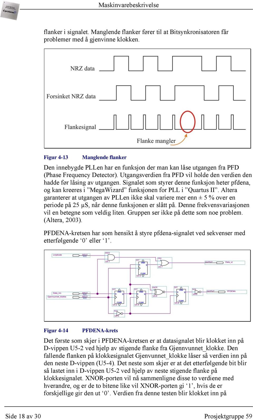 Utgangsverdien fra PFD vil holde den verdien den hadde før låsing av utgangen. Signalet som styrer denne funksjon heter pfdena, og kan kreeres i MegaWizard funksjonen for PLL i Quartus II.