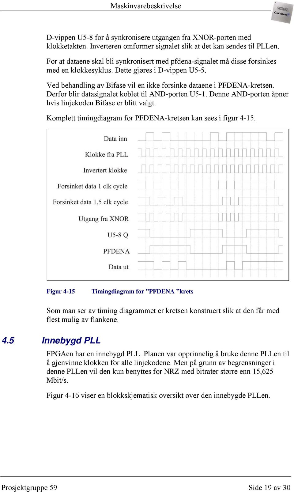 Derfor blir datasignalet koblet til AND-porten U5-1. Denne AND-porten åpner hvis linjekoden Bifase er blitt valgt. Komplett timingdiagram for PFDENA-kretsen kan sees i figur 4-15.