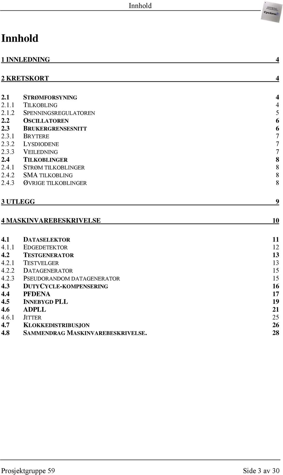 1 DATASELEKTOR 11 4.1.1 EDGEDETEKTOR 12 4.2 TESTGENERATOR 13 4.2.1 TESTVELGER 13 4.2.2 DATAGENERATOR 15 4.2.3 PSEUDORANDOM DATAGENERATOR 15 4.