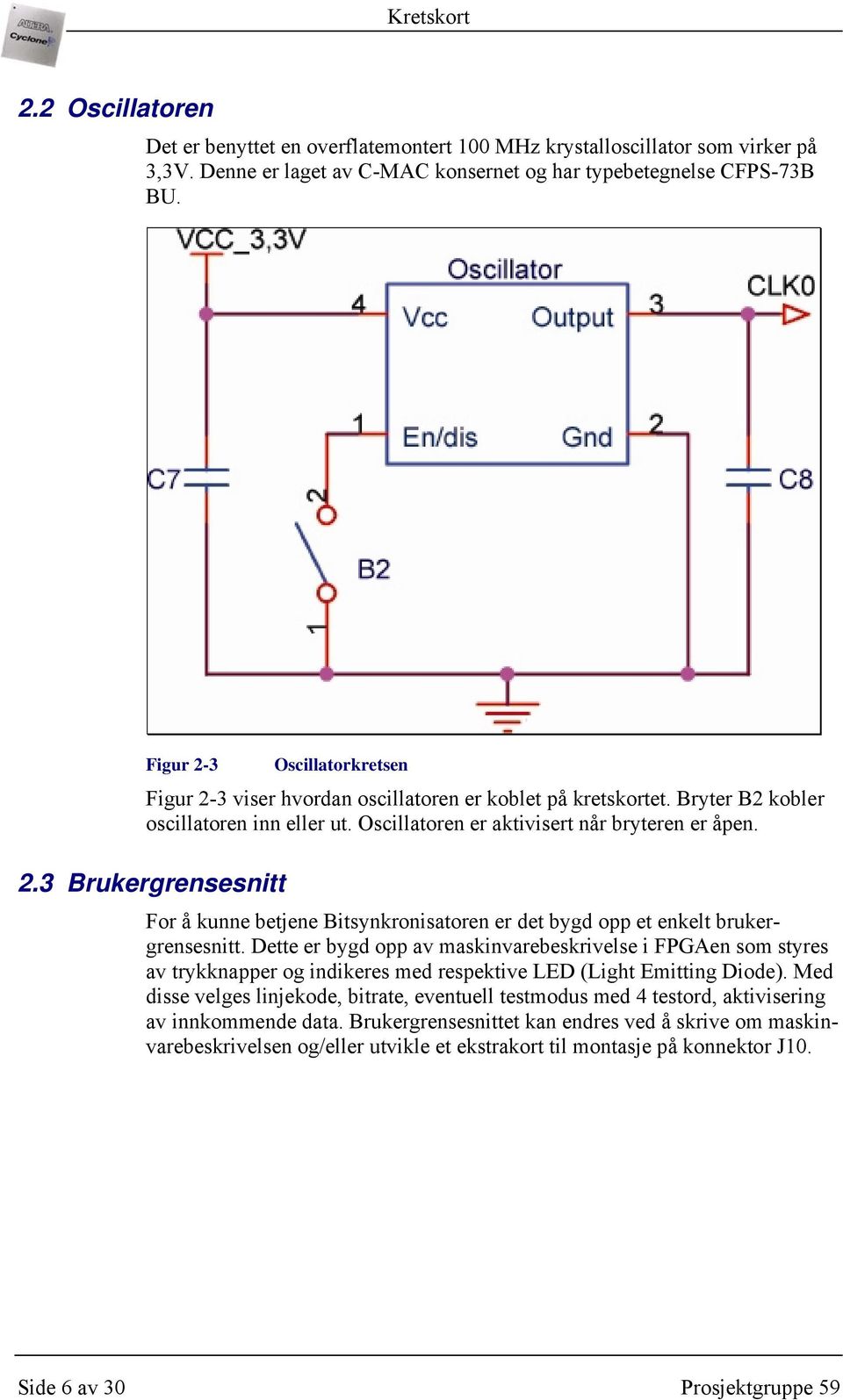 Dette er bygd opp av maskinvarebeskrivelse i FPGAen som styres av trykknapper og indikeres med respektive LED (Light Emitting Diode).