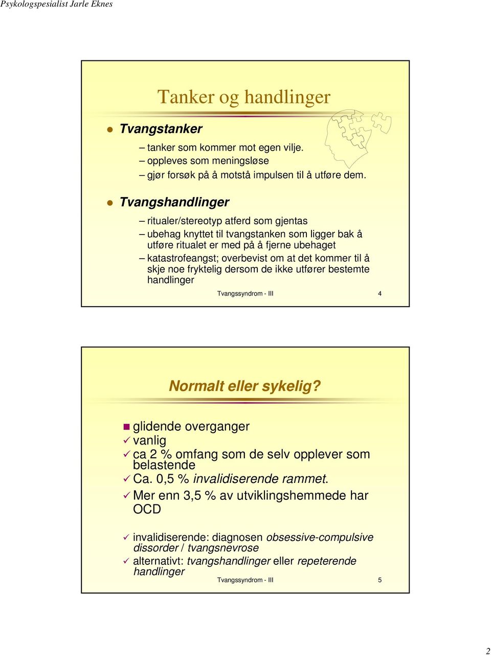 kommer til å skje noe fryktelig dersom de ikke utfører bestemte handlinger Tvangssyndrom - III 4 Normalt eller sykelig?